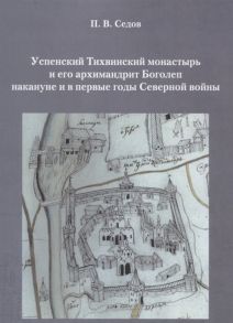 Седов П. Успенский Тихвинский монастырь и его архимандрит Боголеп накануне и в первые годы Северной войны