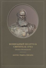 Безмездный целитель святитель Лука Войно-Ясенецкий Житие Чудеса Письма