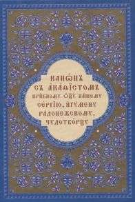 Канон с акафистом преподобному отцу нашему Сергию игумену Радонежскому чудотворцу