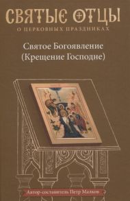 Малков П. (авт.-сост.) Святое Богоявление Крещение Господне Антология святоотеческих проповедей