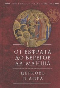 Василик В. (пер.) От Евфрата до берегов Ла-Манша Церковь и Лира церковная поэзия Востока и Запада в переводах Владимира Василика