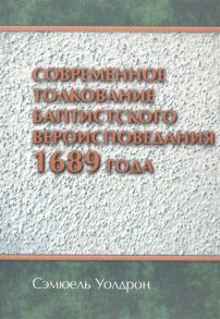 Уолдрон С. Современное толкование баптистского вероисповедания 1689 года