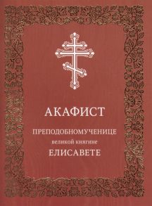 Акафист преподобномученице великой княгине Елисавете