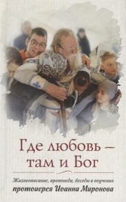 Ильюнина Л. (сост.) Где любовь - там и Бог жизнеописание проповеди беседы и поучения