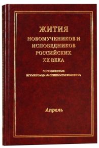 Игумен Дамаскин (Орловский) Жития новомучеников и исповедников Российских ХХ века Составленные игуменом Дамаскиным Орловским Апрель