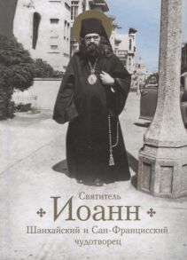 Богомолова Р. Святитель Иоанн Шанхайский и Сан-Францисский чудотворец Жизнь и чудеса