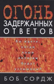 Сордж Б. Огонь задержанных ответов Вы ждете когда ваши молитвы будут услышаны