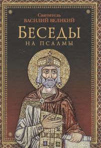 Святитель Василий Великий (сост.) Беседы на псалмы