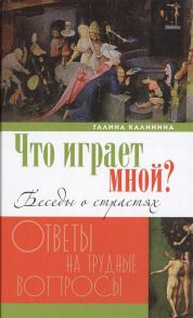 Калинина Г. Что играет мной Беседы о страстях и борьбе с ними в современном мире