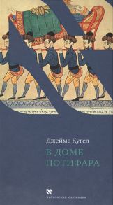 Кугел Д. В доме Потифара Библейский текст и его перевоплощение In Potiphar s house The Interpretive Life of Biblical Texts