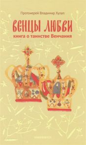 Хулап В. Венцы любви Книга о таинстве Венчания