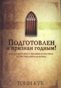 Кук Т. Подготовлен и признан годным Как служить Богу с высшим качеством и с честью дойти до конца