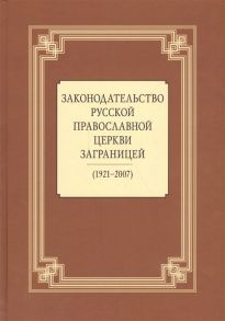 Анашкин Д. (сост.) Законодательство Русской Православной Церкви Заграницей 1921-2007