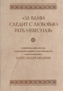 Ковалева И. (сост.) За вами следит с любовью рать небесная Жизнеописание письма и документы архивно-следственных дел святого мученика Александра Медема