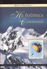 Ортберг Дж. Не бойтесь сомнений Можно ли верить и сомневаться одновременно