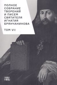 Шафранов О. (ред.) Полное собрание творений и писем святителя Игнатия Брянчанинова Том VII