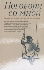 Шаховская-Шик Н., Костюкова Н., Курякова К. и др. Поговори со мной Живые истории про детей и взрослых