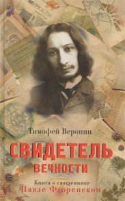 Веронин Т. Свидетель Вечности Книга о священнике Павле Флоренском