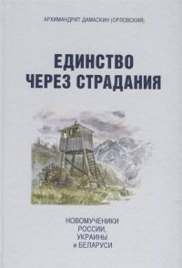 Архимандрит Дамаскин (Орловский) Единство через страдания Новомученики России Украины и Беларуси