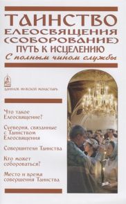 Пономарев В. (ред.) Таинство Елеосвящения Соборование Путь к исцелению С полным чином службы