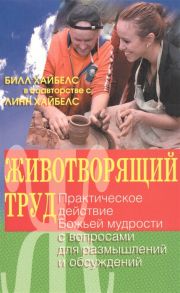 Хайбелс Б., Хайбелс Л. Животворящий труд Практическое действие Божьей мудрости с вопросами для размышлений и осуждений