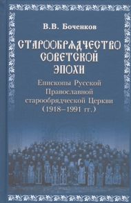 Боченков В. Старообрядчество советской эпохи Епископы Русской Православной старообрядческой Церкви советский период 1918-1991гг Библиографический словарь