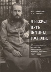 Можанская А., Андреева М. Я избрал путь истины Господи Жизненный путь и служение протоиерея Феодора Андреева 1887-1929