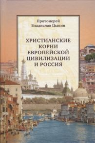 Цыпин В. Христианские корни европейской цивилизации и Россия Статьи разных лет