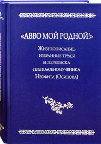 Хайлова О. (авт.-сост.) Авво мой родной Жизнеописание избранные труды и переписка преподобномученика Неофита Осипова