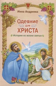 Андреева И. Одеяние для Христа Истории из жизни святого мученика Маманта святителей Сильвестра папы римского и Мартина Турского блаженного Прокопия Вятского