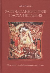 Ильин В. Запечатанный гроб Пасха нетления Объяснение служб Страстной недели и Пасхи