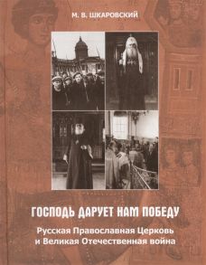 Шкаровский М. Господь дарует нам победу Русская Православная Церковь и Великая Отечественная война