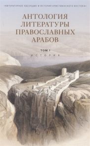 Панченко К. (сост.) Антология литературы православных арабов Том 1 История