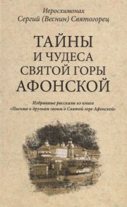 Иеросхимонах Сергий (Веснин) Святогорец Тайны и чудеса Святой Горы Афонской