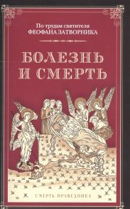 Архимандрит Наум (Байбородин) (сост.) Болезнь и смерть По трудам святителя Феофана Затворника