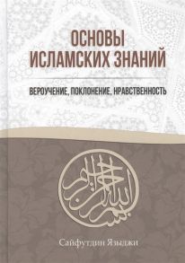 Языджи С. Основы Исламских Знаний Вероучение поклонение нравственность