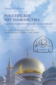 Мухетдинов Д. Российское мусульманство В поисках политической субъектности