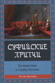 Жуковец Р. Суфийские притчи Путешествие в страну истины