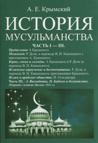 Крымский А. История мусульманства Самостоятельные очерки обработки и дополненные переводы из Дози и Гольдциэра А Крымского Часть I - III