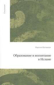 Мутаххари М. Образование и воспитание в Исламе