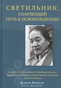 Дуджом Ринпоче Светильник озаряющий путь к освобождению Полный свод наставлений по предварительным практикам традиции глубокой тайной сердечной сущности Дакини