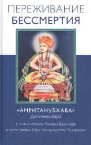 Балсекар Р. Переживание бессмертия Амританубхава Джнянешвара С комментарием Рамеша Балсекара в свете учения Шри Нисаргадатты Махараджа