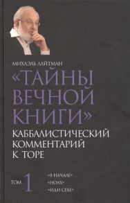 Лайтман М. Тайны Вечной Книги Каббалистический комментарий к Торе Том 1 В начале Ноах Иди себе