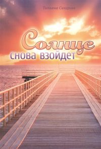 Сахарова Т. Солнце снова взойдет Сборник духовных очерков