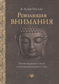 Уоллес А. Революция внимания Пробуждение силы сосредоточенного ума