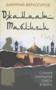 Верхотуров Д. Джамаат Таблиги Самая закрытая секта в мире