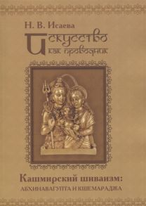 Исаева Н. Искусство как проводник Кашмирский шиваизм Абхинавагупта и Кшемараджа в сравнении с некоторыми паратеатральными опытами современности