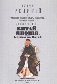 Каратыгин П. История религий тайных религиозных обществ обрядов и обычаев Древнего и Нового мира Древний мир Том второй Китай Япония Иезуиты в Китае