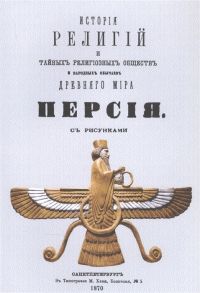 Каратыгин П. История религий тайных религиозных обществ обрядов и обычаев Древнего и Нового мира Древний мир Том третий Персия