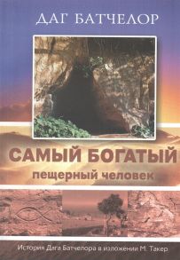 Батчелор Д. Самый богатый пещерный человек История Дага Батчелора в изложении Мэрилин Такер